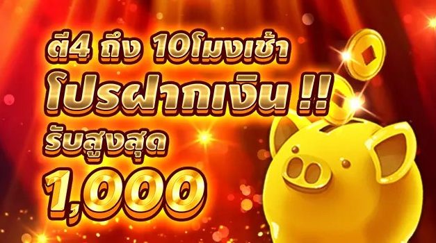 ฝากในช่วงเวลา ตี 4 ถึง 10 โมงเช้า รับสูงสุด 1000 บาท สล็อต