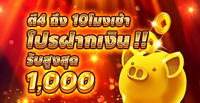 ฝากในช่วงเวลา ตี 4 ถึง 10 โมงเช้า รับสูงสุด 1000 บาท สล็อต